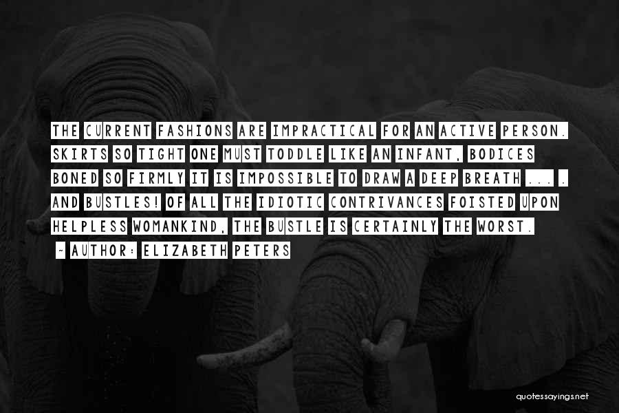 Elizabeth Peters Quotes: The Current Fashions Are Impractical For An Active Person. Skirts So Tight One Must Toddle Like An Infant, Bodices Boned