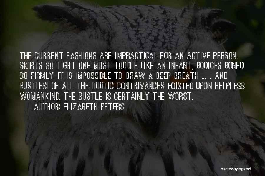 Elizabeth Peters Quotes: The Current Fashions Are Impractical For An Active Person. Skirts So Tight One Must Toddle Like An Infant, Bodices Boned