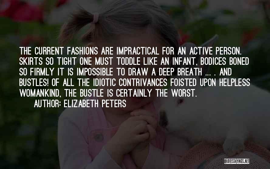 Elizabeth Peters Quotes: The Current Fashions Are Impractical For An Active Person. Skirts So Tight One Must Toddle Like An Infant, Bodices Boned