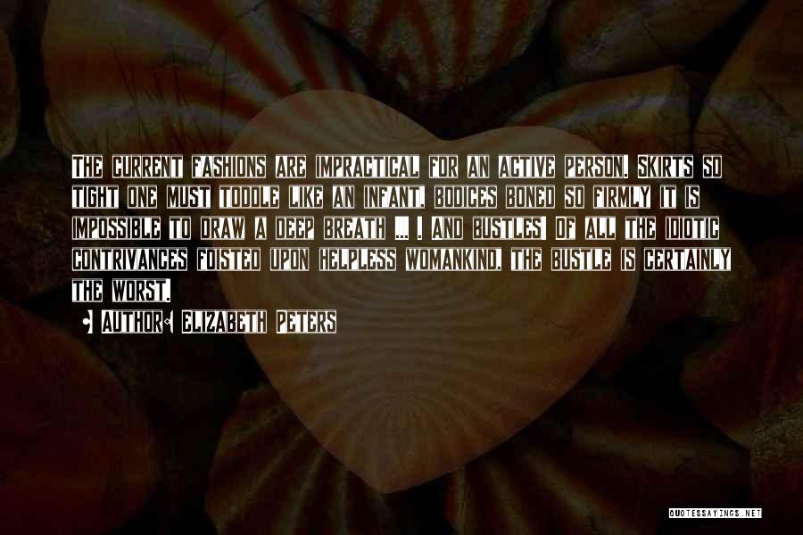 Elizabeth Peters Quotes: The Current Fashions Are Impractical For An Active Person. Skirts So Tight One Must Toddle Like An Infant, Bodices Boned