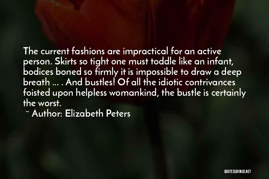 Elizabeth Peters Quotes: The Current Fashions Are Impractical For An Active Person. Skirts So Tight One Must Toddle Like An Infant, Bodices Boned