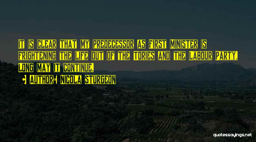 Nicola Sturgeon Quotes: It Is Clear That My Predecessor As First Minister Is Frightening The Life Out Of The Tories And The Labour