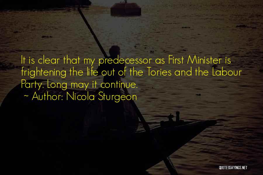 Nicola Sturgeon Quotes: It Is Clear That My Predecessor As First Minister Is Frightening The Life Out Of The Tories And The Labour