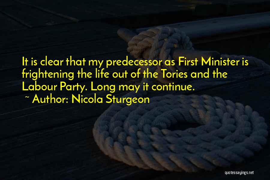 Nicola Sturgeon Quotes: It Is Clear That My Predecessor As First Minister Is Frightening The Life Out Of The Tories And The Labour