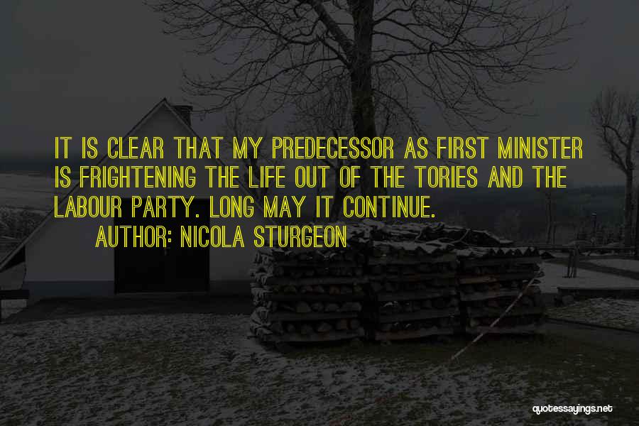 Nicola Sturgeon Quotes: It Is Clear That My Predecessor As First Minister Is Frightening The Life Out Of The Tories And The Labour