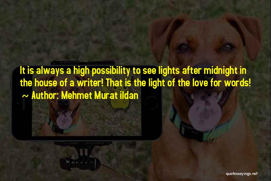 Mehmet Murat Ildan Quotes: It Is Always A High Possibility To See Lights After Midnight In The House Of A Writer! That Is The