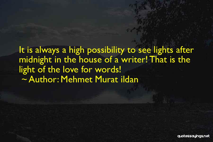 Mehmet Murat Ildan Quotes: It Is Always A High Possibility To See Lights After Midnight In The House Of A Writer! That Is The