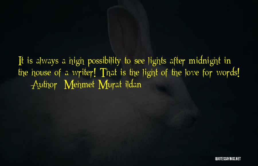 Mehmet Murat Ildan Quotes: It Is Always A High Possibility To See Lights After Midnight In The House Of A Writer! That Is The