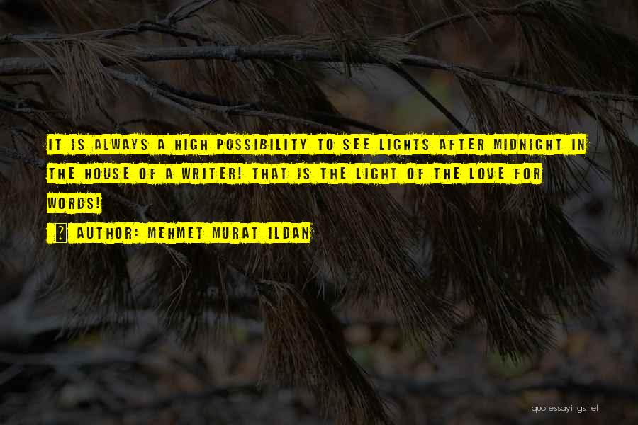 Mehmet Murat Ildan Quotes: It Is Always A High Possibility To See Lights After Midnight In The House Of A Writer! That Is The