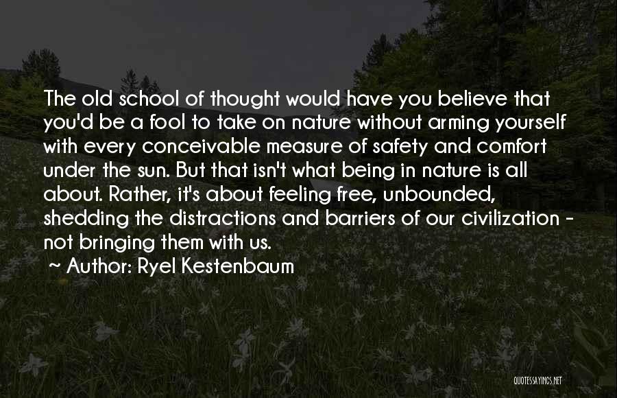 Ryel Kestenbaum Quotes: The Old School Of Thought Would Have You Believe That You'd Be A Fool To Take On Nature Without Arming