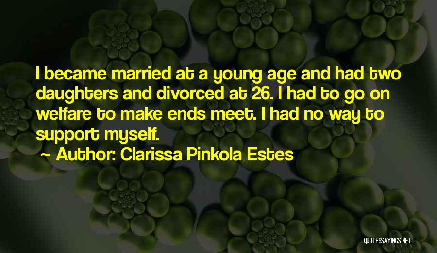 Clarissa Pinkola Estes Quotes: I Became Married At A Young Age And Had Two Daughters And Divorced At 26. I Had To Go On