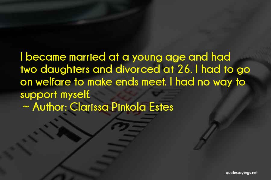 Clarissa Pinkola Estes Quotes: I Became Married At A Young Age And Had Two Daughters And Divorced At 26. I Had To Go On