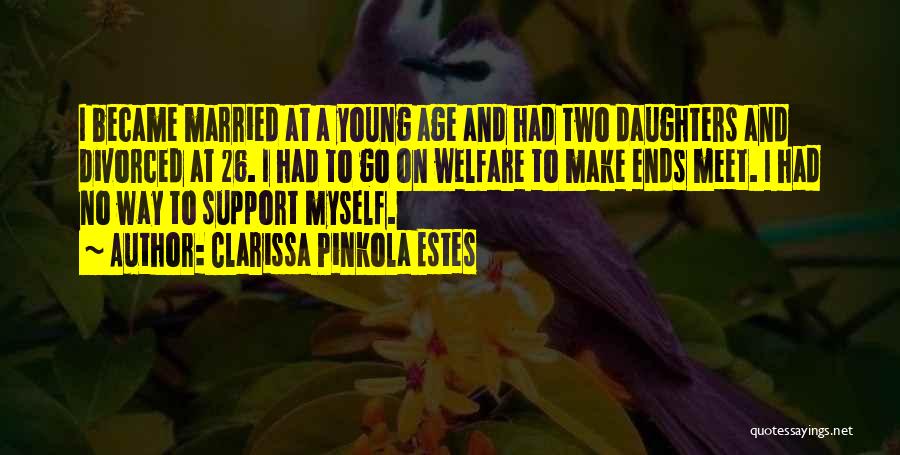 Clarissa Pinkola Estes Quotes: I Became Married At A Young Age And Had Two Daughters And Divorced At 26. I Had To Go On