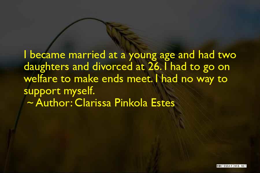 Clarissa Pinkola Estes Quotes: I Became Married At A Young Age And Had Two Daughters And Divorced At 26. I Had To Go On