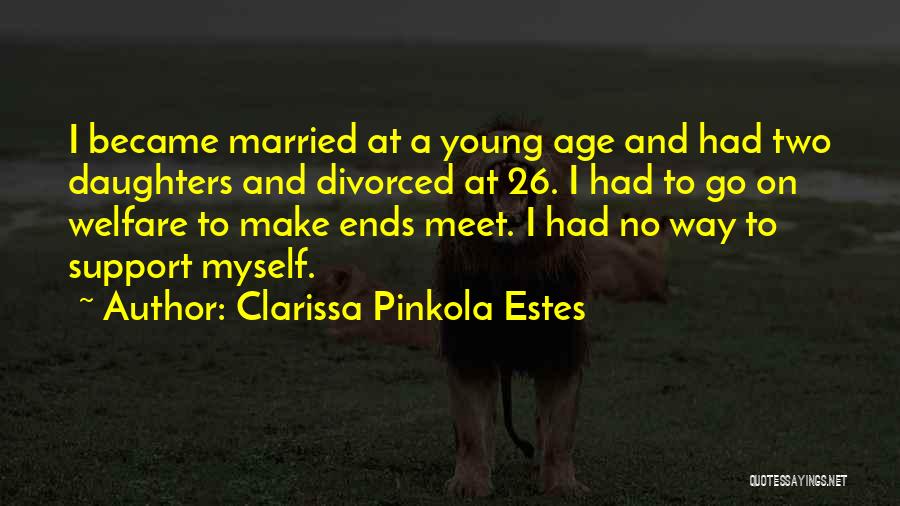 Clarissa Pinkola Estes Quotes: I Became Married At A Young Age And Had Two Daughters And Divorced At 26. I Had To Go On