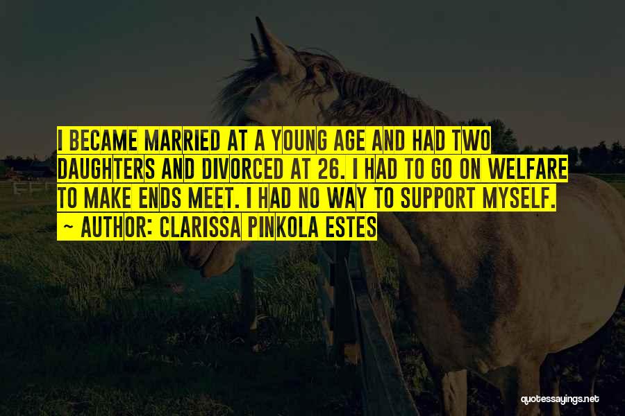 Clarissa Pinkola Estes Quotes: I Became Married At A Young Age And Had Two Daughters And Divorced At 26. I Had To Go On