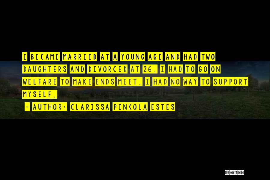 Clarissa Pinkola Estes Quotes: I Became Married At A Young Age And Had Two Daughters And Divorced At 26. I Had To Go On