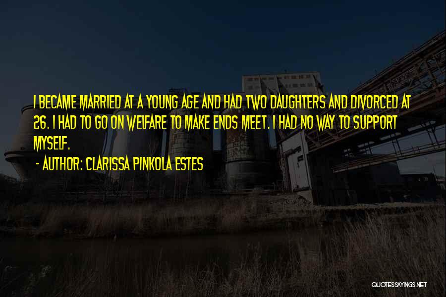 Clarissa Pinkola Estes Quotes: I Became Married At A Young Age And Had Two Daughters And Divorced At 26. I Had To Go On