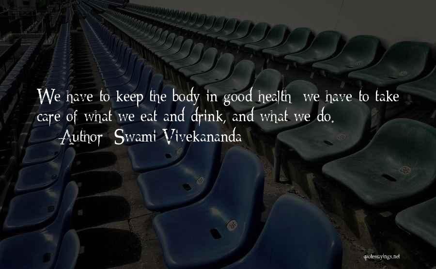 Swami Vivekananda Quotes: We Have To Keep The Body In Good Health; We Have To Take Care Of What We Eat And Drink,