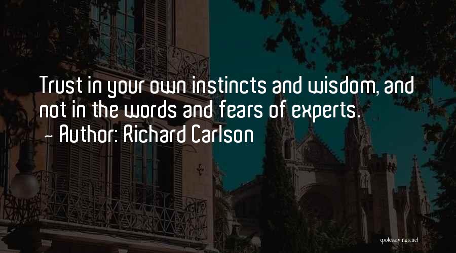 Richard Carlson Quotes: Trust In Your Own Instincts And Wisdom, And Not In The Words And Fears Of Experts.