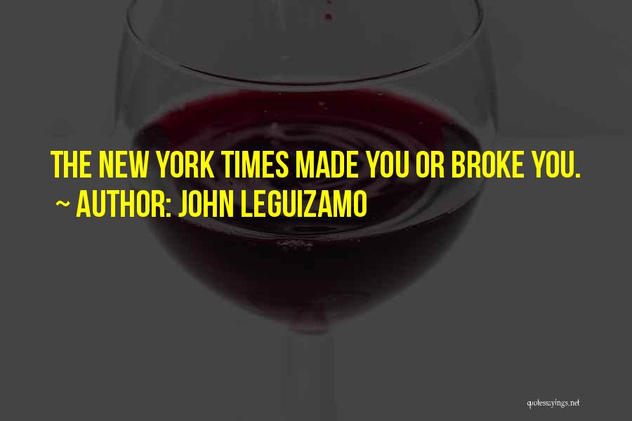 John Leguizamo Quotes: The New York Times Made You Or Broke You.