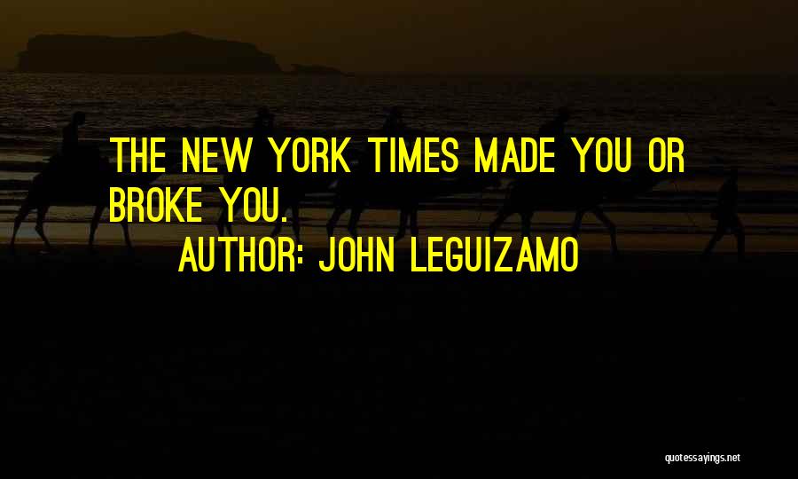 John Leguizamo Quotes: The New York Times Made You Or Broke You.