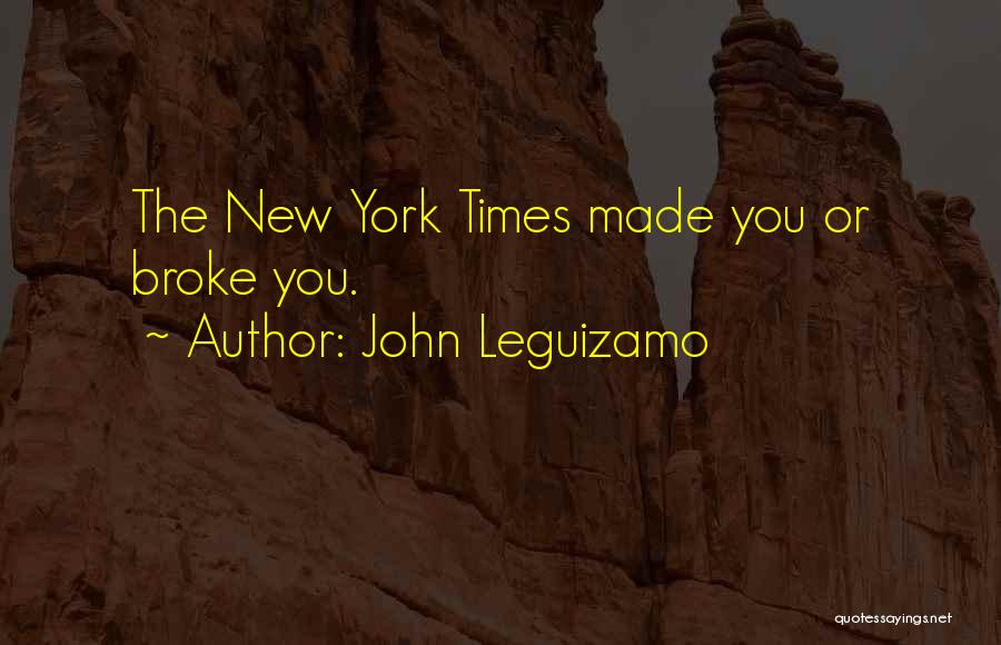 John Leguizamo Quotes: The New York Times Made You Or Broke You.