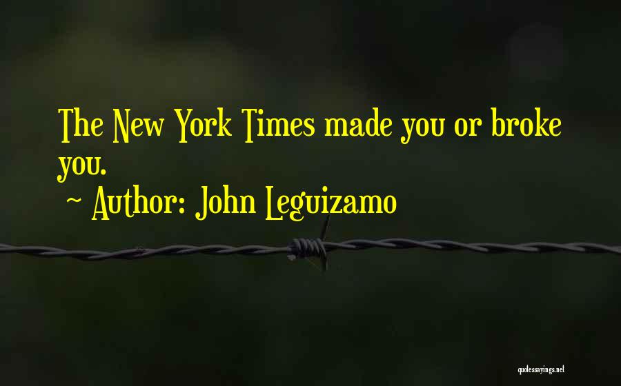 John Leguizamo Quotes: The New York Times Made You Or Broke You.