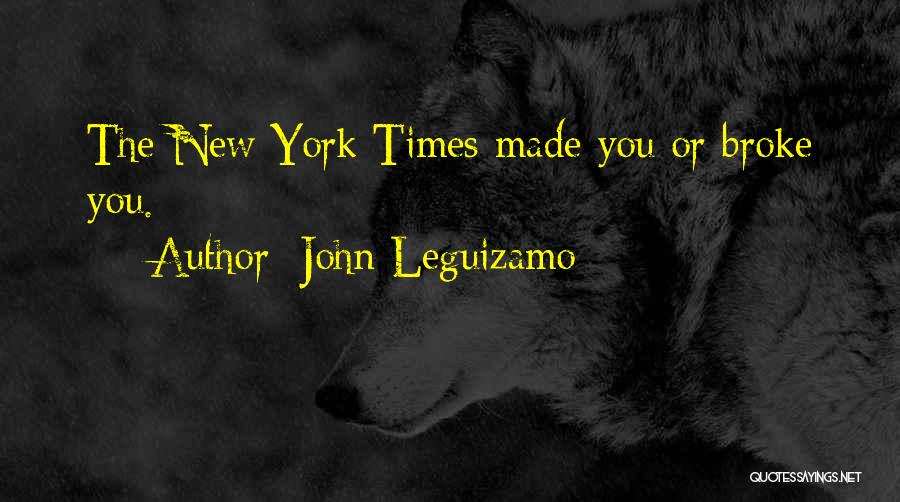 John Leguizamo Quotes: The New York Times Made You Or Broke You.