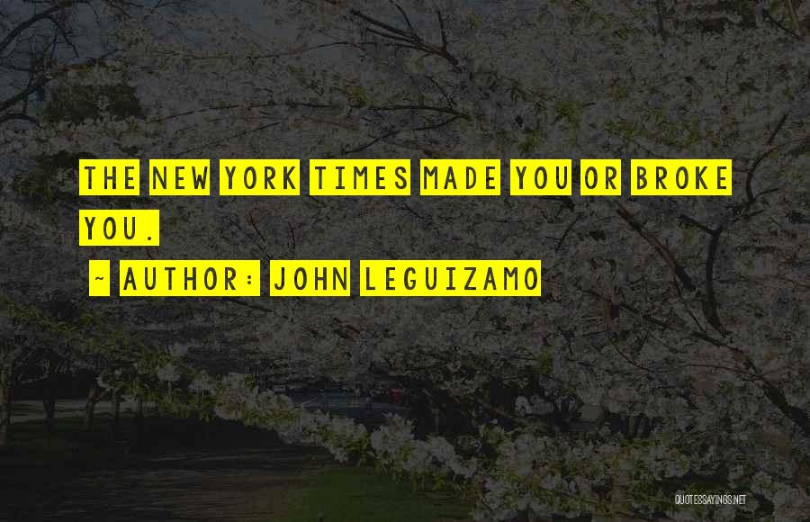 John Leguizamo Quotes: The New York Times Made You Or Broke You.