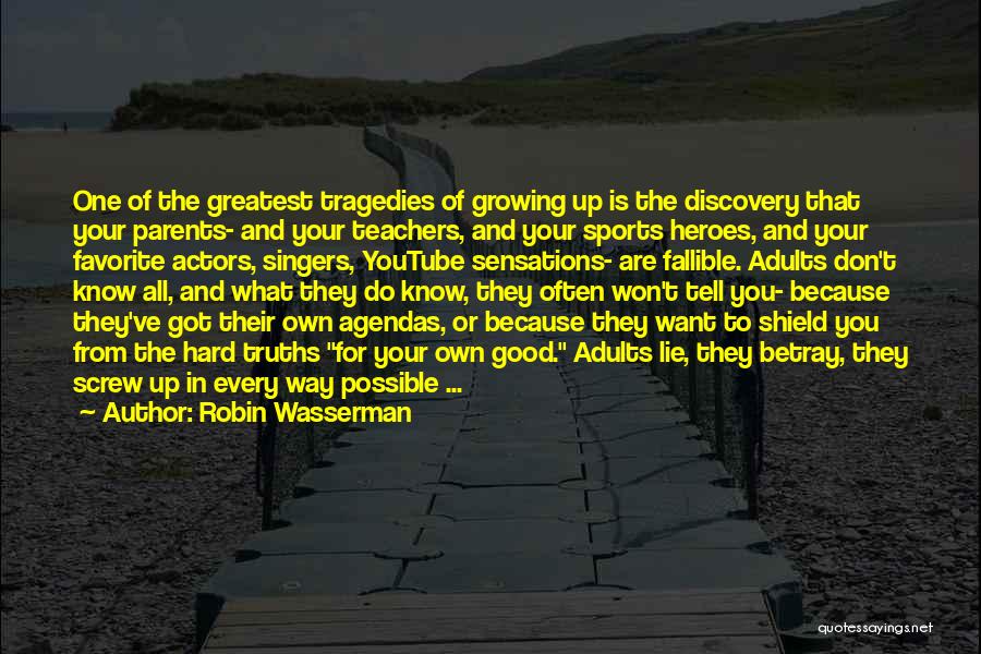 Robin Wasserman Quotes: One Of The Greatest Tragedies Of Growing Up Is The Discovery That Your Parents- And Your Teachers, And Your Sports