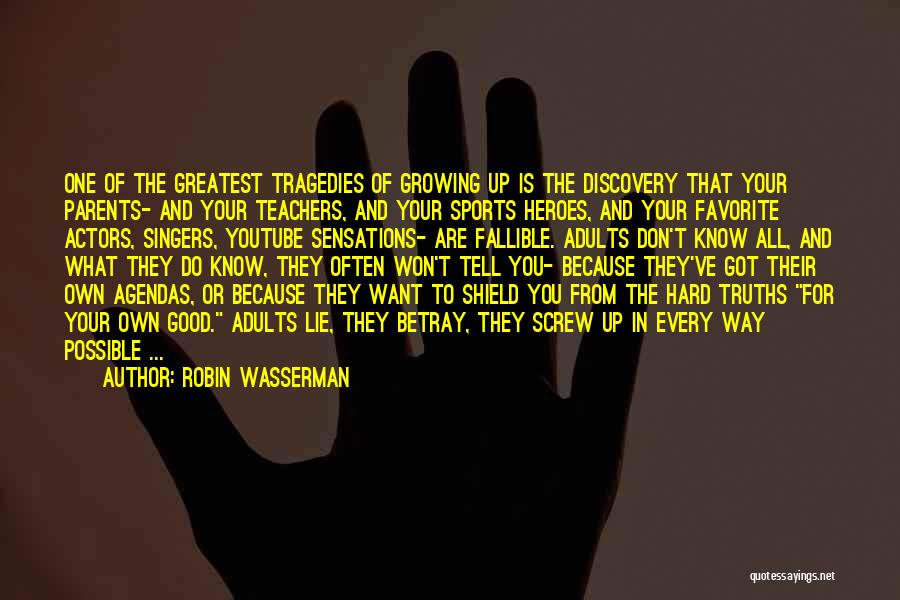 Robin Wasserman Quotes: One Of The Greatest Tragedies Of Growing Up Is The Discovery That Your Parents- And Your Teachers, And Your Sports