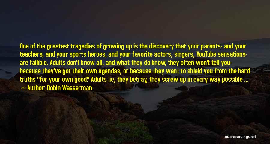 Robin Wasserman Quotes: One Of The Greatest Tragedies Of Growing Up Is The Discovery That Your Parents- And Your Teachers, And Your Sports