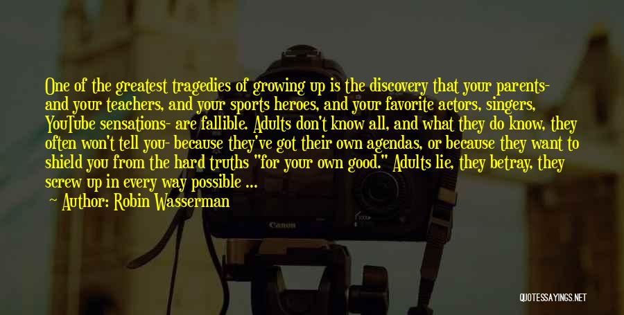 Robin Wasserman Quotes: One Of The Greatest Tragedies Of Growing Up Is The Discovery That Your Parents- And Your Teachers, And Your Sports