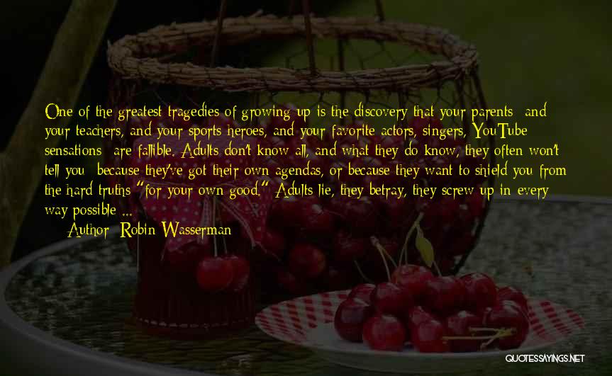 Robin Wasserman Quotes: One Of The Greatest Tragedies Of Growing Up Is The Discovery That Your Parents- And Your Teachers, And Your Sports