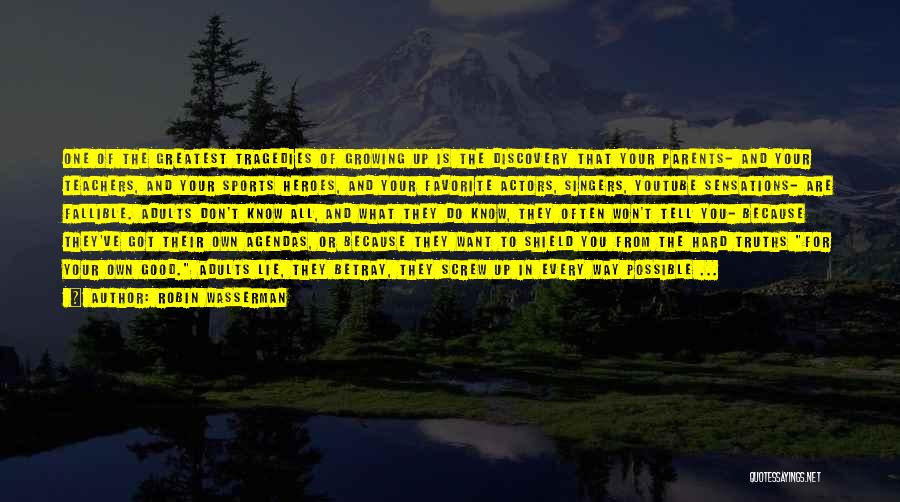 Robin Wasserman Quotes: One Of The Greatest Tragedies Of Growing Up Is The Discovery That Your Parents- And Your Teachers, And Your Sports