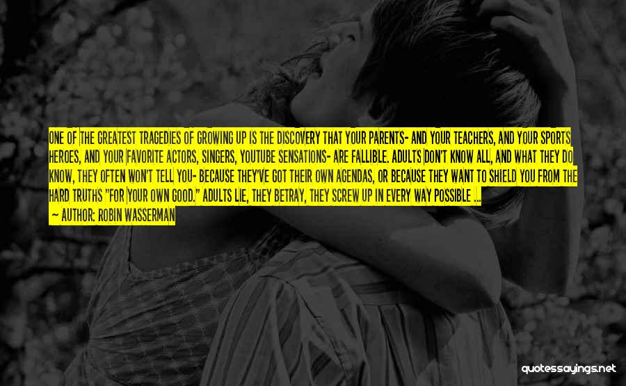 Robin Wasserman Quotes: One Of The Greatest Tragedies Of Growing Up Is The Discovery That Your Parents- And Your Teachers, And Your Sports
