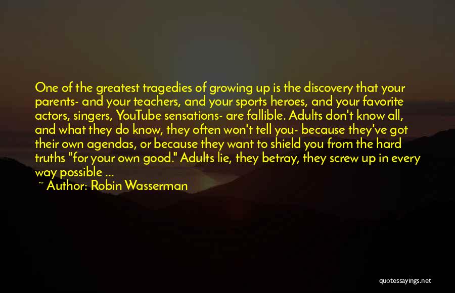 Robin Wasserman Quotes: One Of The Greatest Tragedies Of Growing Up Is The Discovery That Your Parents- And Your Teachers, And Your Sports