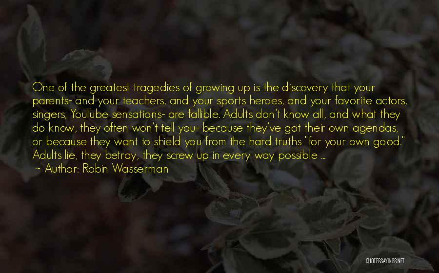 Robin Wasserman Quotes: One Of The Greatest Tragedies Of Growing Up Is The Discovery That Your Parents- And Your Teachers, And Your Sports