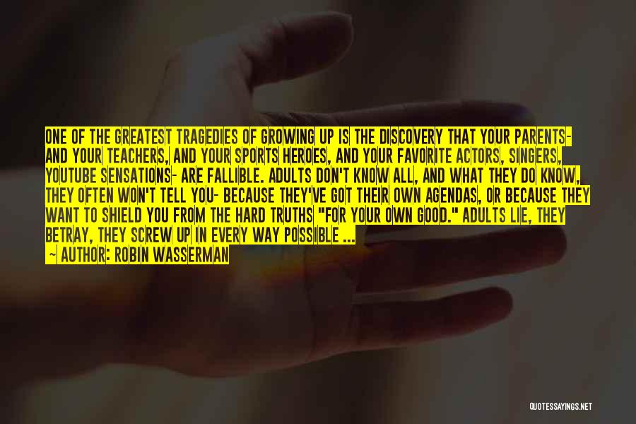 Robin Wasserman Quotes: One Of The Greatest Tragedies Of Growing Up Is The Discovery That Your Parents- And Your Teachers, And Your Sports