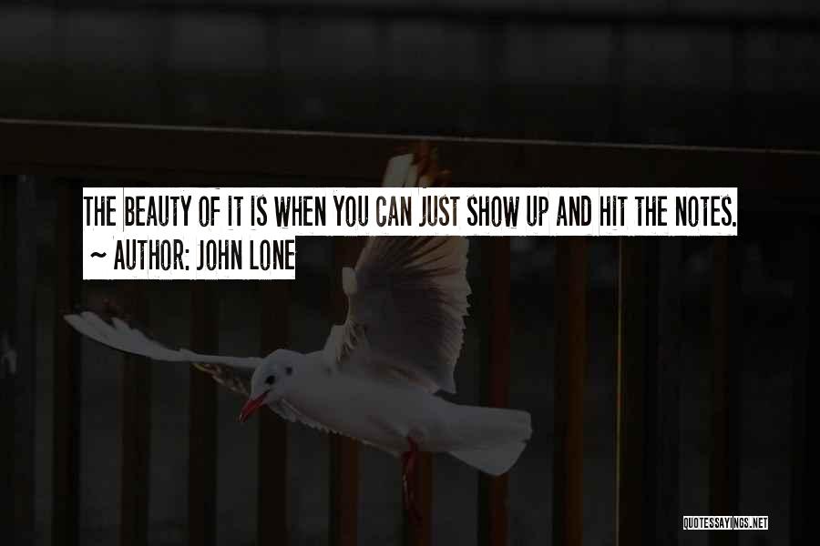 John Lone Quotes: The Beauty Of It Is When You Can Just Show Up And Hit The Notes.