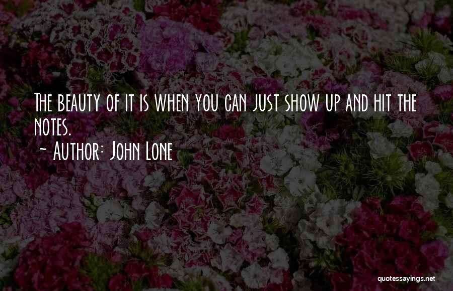 John Lone Quotes: The Beauty Of It Is When You Can Just Show Up And Hit The Notes.