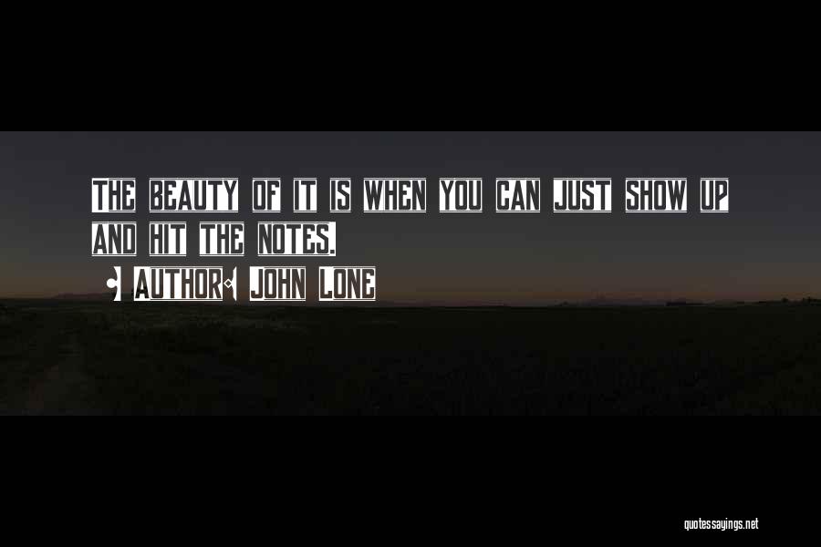 John Lone Quotes: The Beauty Of It Is When You Can Just Show Up And Hit The Notes.