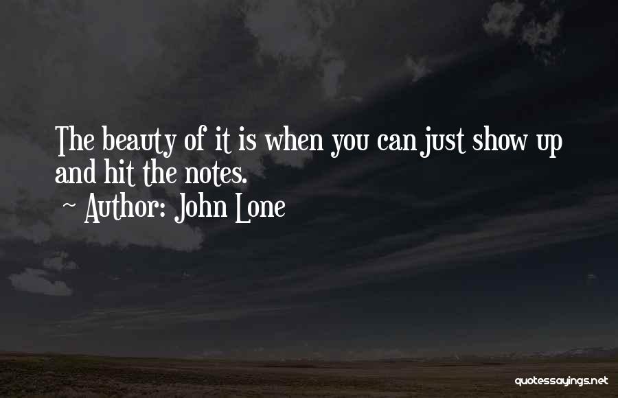 John Lone Quotes: The Beauty Of It Is When You Can Just Show Up And Hit The Notes.