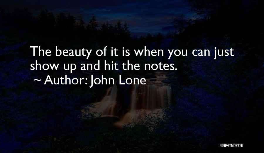 John Lone Quotes: The Beauty Of It Is When You Can Just Show Up And Hit The Notes.