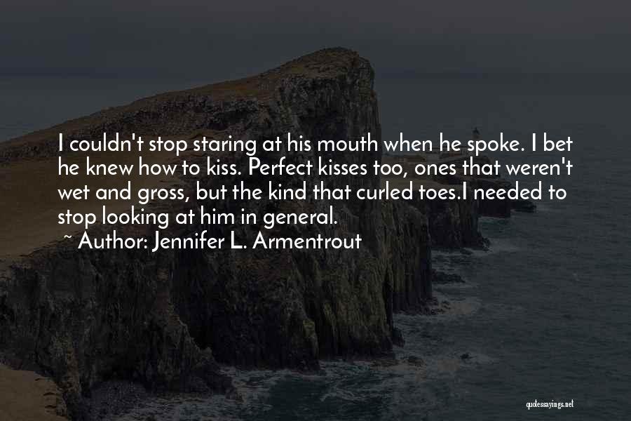 Jennifer L. Armentrout Quotes: I Couldn't Stop Staring At His Mouth When He Spoke. I Bet He Knew How To Kiss. Perfect Kisses Too,