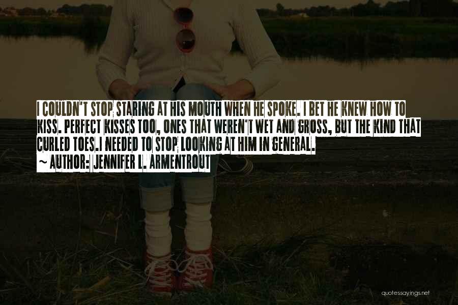 Jennifer L. Armentrout Quotes: I Couldn't Stop Staring At His Mouth When He Spoke. I Bet He Knew How To Kiss. Perfect Kisses Too,