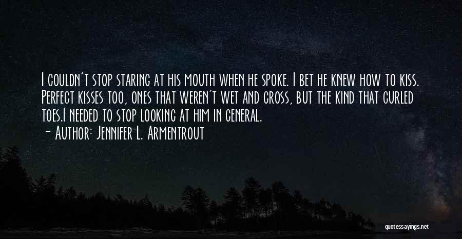 Jennifer L. Armentrout Quotes: I Couldn't Stop Staring At His Mouth When He Spoke. I Bet He Knew How To Kiss. Perfect Kisses Too,