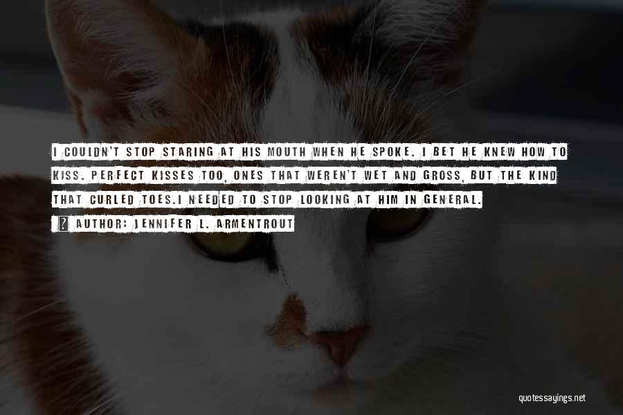 Jennifer L. Armentrout Quotes: I Couldn't Stop Staring At His Mouth When He Spoke. I Bet He Knew How To Kiss. Perfect Kisses Too,