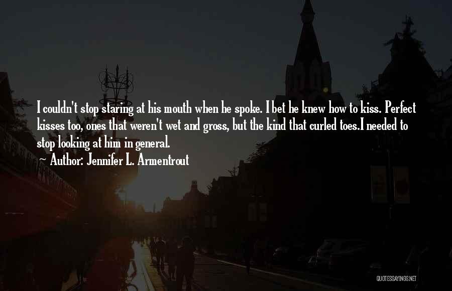 Jennifer L. Armentrout Quotes: I Couldn't Stop Staring At His Mouth When He Spoke. I Bet He Knew How To Kiss. Perfect Kisses Too,